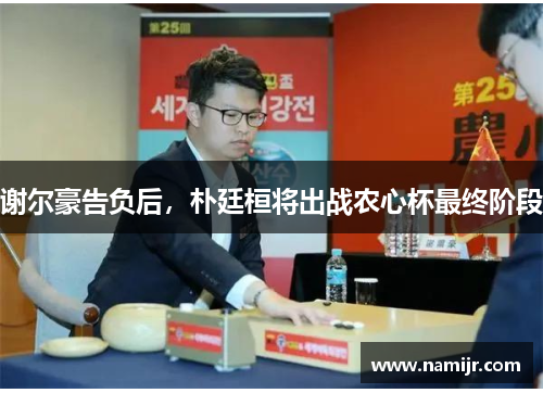 谢尔豪告负后,朴廷桓将出战农心杯最终阶段 谢尔豪告负后,朴廷桓将出战农心杯最终阶段