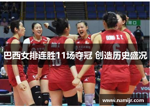 巴西女排连胜11场夺冠 创造历史盛况 巴西女排连胜11场夺冠 创造历史盛况