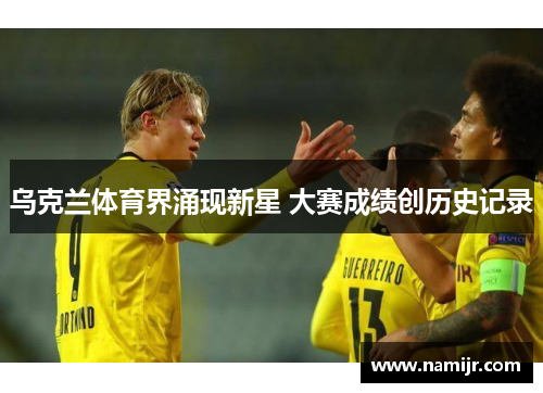 乌克兰体育界涌现新星 大赛成绩创历史记录 乌克兰体育界涌现新星 大赛成绩创历史记录